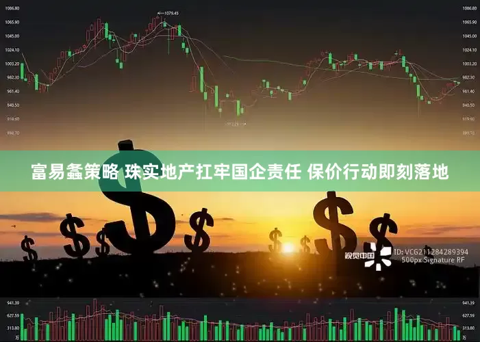 富易螽策略 珠实地产扛牢国企责任 保价行动即刻落地