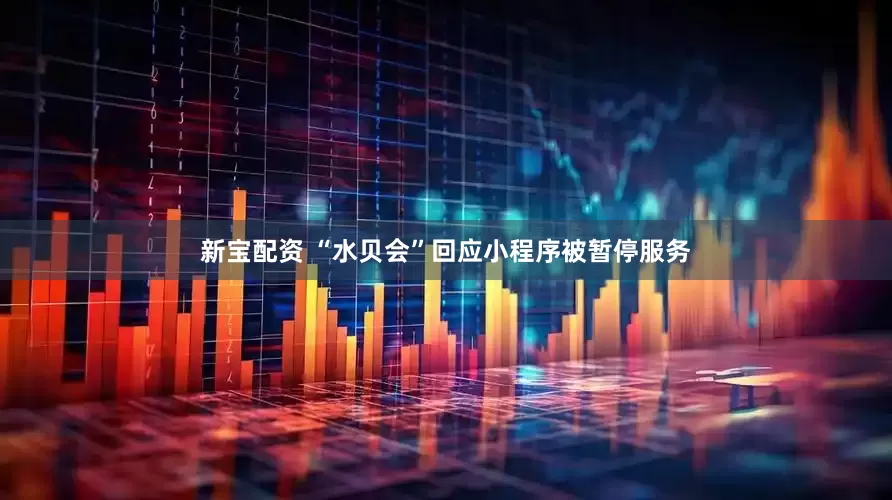 新宝配资 “水贝会”回应小程序被暂停服务